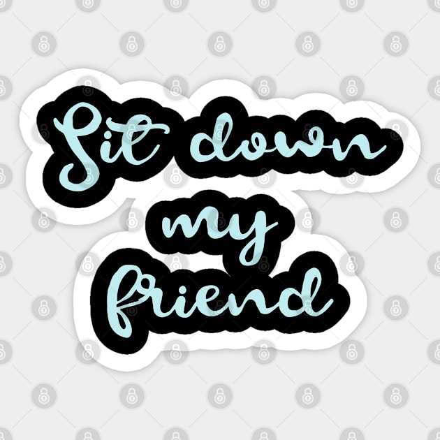 sit down my friend Sticker by FromBerlinGift